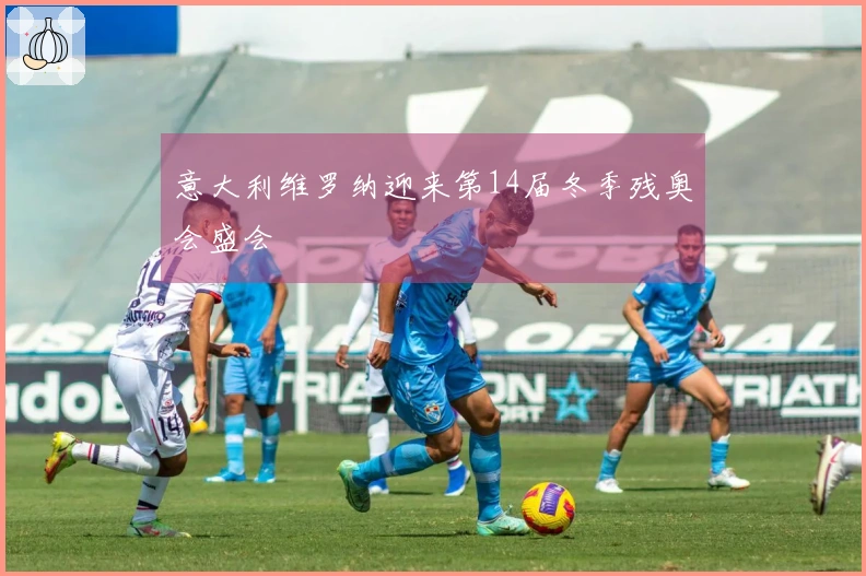 意大利维罗纳迎来第14届冬季残奥会盛会