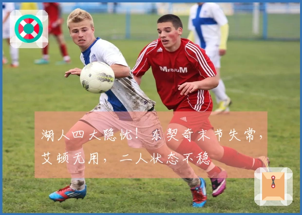 湖人四大隐忧！东契奇末节失常，艾顿无用，二人状态不稳