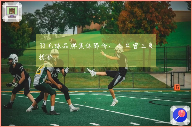 羽毛球品牌集体降价，去年曾三度提价